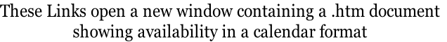 These Links open a new window containing a .htm document
showing availability in a calendar format
